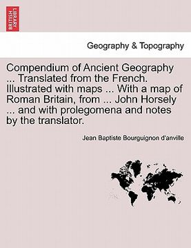 portada compendium of ancient geography ... translated from the french. illustrated with maps ... with a map of roman britain, from ... john horsely ... and w (en Inglés)