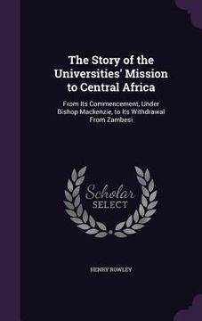 portada The Story of the Universities' Mission to Central Africa: From Its Commencement, Under Bishop Mackenzie, to Its Withdrawal From Zambesi (en Inglés)