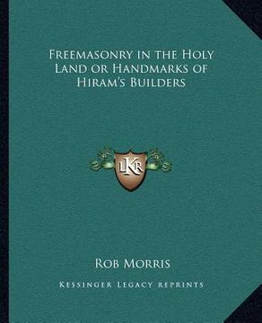 portada freemasonry in the holy land or handmarks of hiram's builders (en Inglés)