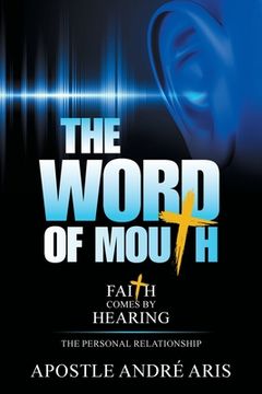 portada The Word of Mouth: Faith Comes by Hearing: the Personal Relationship (en Inglés)