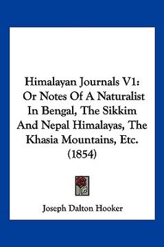 portada himalayan journals v1: or notes of a naturalist in bengal, the sikkim and nepal himalayas, the khasia mountains, etc. (1854) (en Inglés)