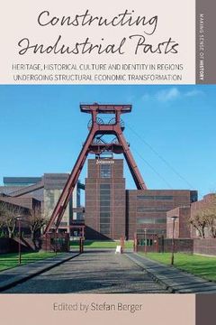 portada Constructing Industrial Pasts: Heritage, Historical Culture and Identity in Regions Undergoing Structural Economic Transformation (Making Sense of History) (en Inglés)