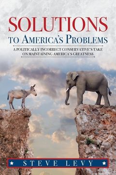 portada Solutions to America's Problems: A Politically Incorrect Conservative's Take on Maintaining America's Greatness