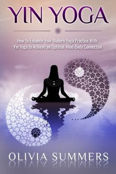 portada Yin Yoga: How to Enhance Your Modern Yoga Practice With Yin Yoga to Achieve an Optimal Mind-Body Connection (en Inglés)