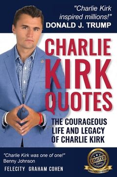 portada CHARLIE KIRK QUOTES The Courageous Life and Legacy of Charlie Kirk Founder, Turning Point USA the Unauthorized Version