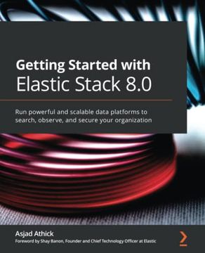 portada Getting Started With Elastic Stack 8. 0: Run Powerful and Scalable Data Platforms to Search, Observe, and Secure Your Organization (en Inglés)