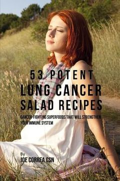 portada 53 Potent Lung Cancer Salad Recipes: Cancer-Fighting Superfoods That Will Strengthen Your Immune System (en Inglés)
