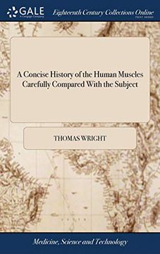 portada A Concise History of the Human Muscles Carefully Compared with the Subject: Collated with the Historia Musculorum of Albinus, and with the Works of ... Labours of the Dissector by Thomas Wright, 