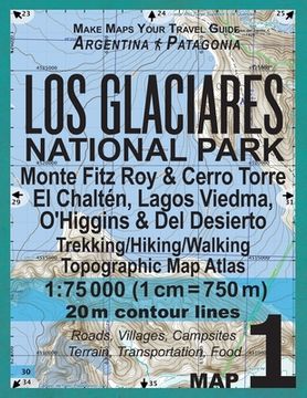 portada Los Glaciares National Park Map 1 Monte Fitz Roy & Cerro Torre, El Chalten, Lagos Viedma, O'Higgins & Del Desierto Trekking/Hiking/Walking Topographic (en Inglés)