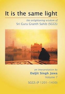 portada It Is The Same Light: the enlightening wisdom of Sri Guru Granth Sahib (SGGS) Volume 7: SGGS (P 1201-1430)