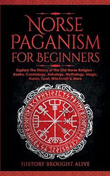 portada Norse Paganism for Beginners: Explore the History of the old Norse Religion - Asatru, Cosmology, Astrology, Mythology, Magic, Runes, Tarot, Witchcraft & More (en Inglés)