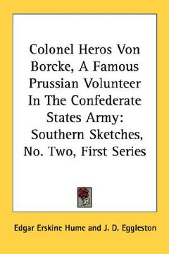 portada colonel heros von borcke, a famous prussian volunteer in the confederate states army: southern sketches, no. two, first series