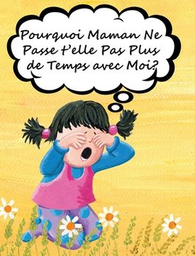 portada Pourquoi Maman Ne Passe t'elle Pas Plus de Temps avec Moi? (en Francés)