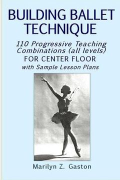 portada Building Ballet Technique: 110 Progressive Teaching Combinations for Center Floor: Volume 3 (en Inglés)