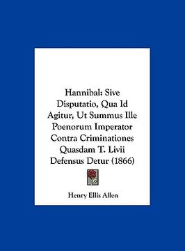 portada Hannibal: Sive Disputatio, Qua Id Agitur, Ut Summus Ille Poenorum Imperator Contra Criminationes Quasdam T. Livii Defensus Detur (in Latin)