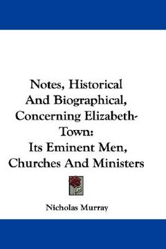 portada notes, historical and biographical, concerning elizabeth-town: its eminent men, churches and ministers (in English)