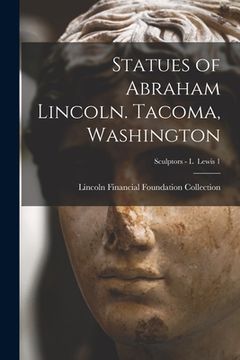 portada Statues of Abraham Lincoln. Tacoma, Washington; Sculptors - L Lewis 1 (en Inglés)