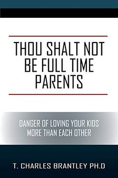portada Thou Shalt not be Full Time Parents: Danger of Loving Your Kids More Than Each Other (en Inglés)