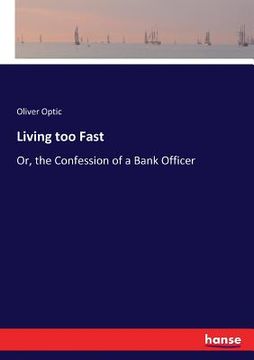 portada Living too Fast: Or, the Confession of a Bank Officer (en Inglés)