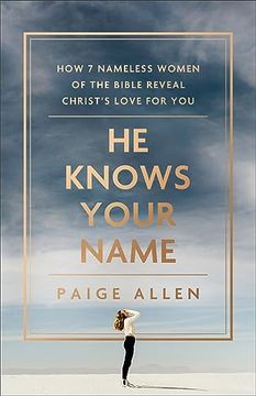 portada He Knows Your Name: How 7 Nameless Women of the Bible Reveal Christ’S Love for you 