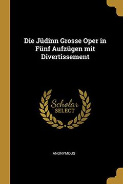 portada Die Jüdinn Grosse Oper in Fünf Aufzügen Mit Divertissement (en Alemán)