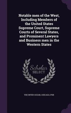 portada Notable men of the West, Including Members of the United States Supreme Court, Supreme Courts of Several States, and Prominent Lawyers and Business me (en Inglés)