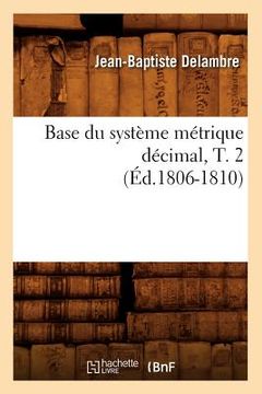 portada Base Du Système Métrique Décimal, T. 2 (Éd.1806-1810) (en Francés)