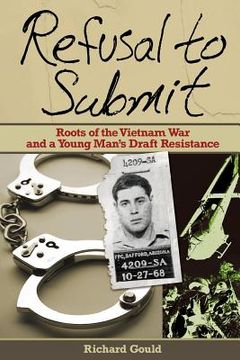 portada Refusal to Submit: Roots of the Vietnam War and a Young Man's Draft Resistance (en Inglés)