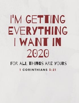 portada I'm Getting Everything I Want in 2020: For All Things Are Yours. 1 Corinthians 3:21 (in English)