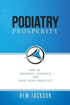 portada Podiatry Prosperity: How to Market, Manage, and Love Your Practice (en Inglés)