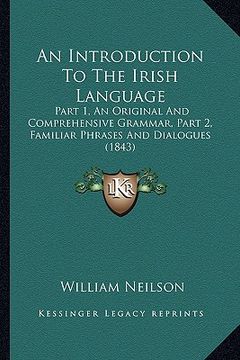 portada an introduction to the irish language: part 1, an original and comprehensive grammar, part 2, familiar phrases and dialogues (1843) (en Inglés)