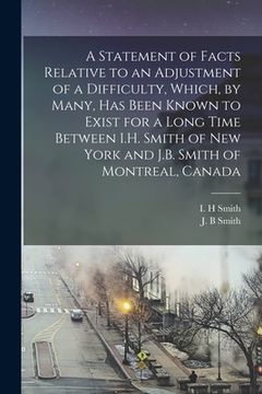 portada A Statement of Facts Relative to an Adjustment of a Difficulty, Which, by Many, Has Been Known to Exist for a Long Time Between I.H. Smith of New York