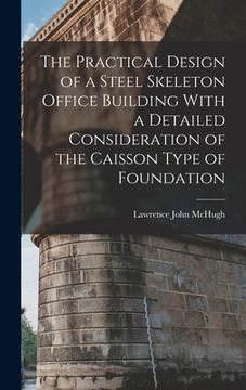 portada The Practical Design of a Steel Skeleton Office Building With a Detailed Consideration of the Caisson Type of Foundation (en Inglés)