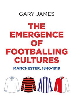 portada The Emergence of Footballing Cultures: Manchester, 1840-1919 (en Inglés)