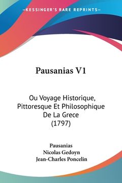 portada Pausanias V1: Ou Voyage Historique, Pittoresque Et Philosophique De La Grece (1797) (en Francés)