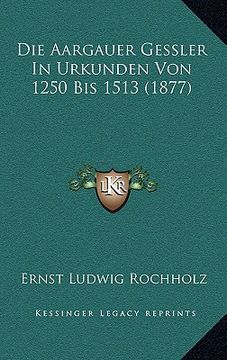 portada Die Aargauer Gessler In Urkunden Von 1250 Bis 1513 (1877) (in German)