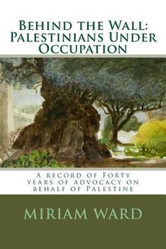 portada Behind the Wall: Palestinians Under Occupation (en Inglés)