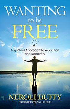 portada Wanting to Be Free: A Spiritual Approach to Addiction and Recovery