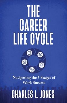 portada The Career Life Cycle: Navigating the 5 Stages of Work Success (en Inglés)