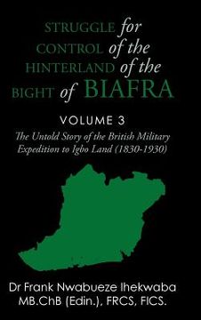 portada Struggle for Control of the Hinterland of the Bight of Biafra: The Untold Story of the British Military Expedition to Igbo Land (1830-1930) (en Inglés)