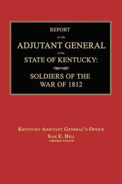 portada Report of the Adjutant General of the State of Kentucky: Soldiers of the War of 1812., with a New Added Index. (en Inglés)