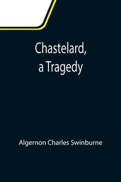 portada Chastelard, a Tragedy (en Inglés)