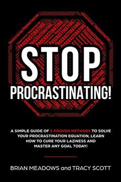 portada Stop Procrastinating! A Simple Guide of 5 Proven Methods to Solve Your Procrastination Equation, Learn how to Cure Your Laziness and Master any Goal Today! 