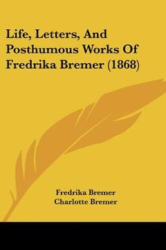 portada life, letters, and posthumous works of fredrika bremer (1868)
