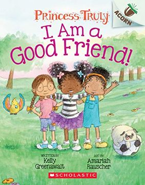 portada I am a Good Friend! An Acorn Book (Princess Truly #4), Volume 4 (Scholastic Acorn: Princess Truly) (in English)