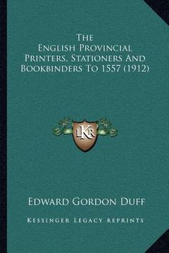 portada the english provincial printers, stationers and bookbinders to 1557 (1912) (en Inglés)