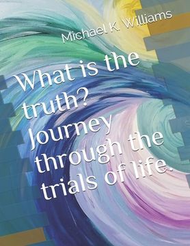 portada What is the truth? Journey through the trials of life. (in English)