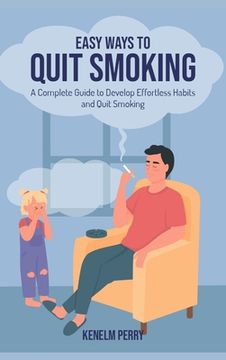 portada Easy Ways to Quit Smoking: A Complete Guide to Develop Effortless Habits and Quit Smoking (en Inglés)