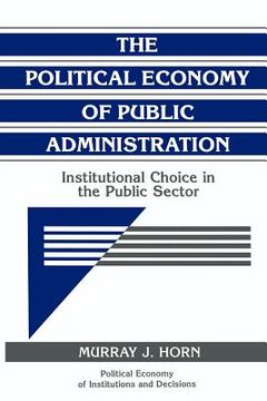 portada The Political Economy of Public Administration Paperback: Institutional Choice in the Public Sector (Political Economy of Institutions and Decisions) 
