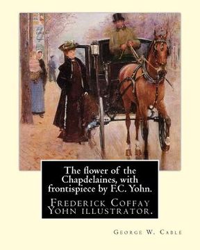portada The flower of the Chapdelaines, with frontispiece by F.C. Yohn. By: George W. Cable: Frederick Coffay Yohn (February 8, 1875 - June 6, 1933), often re